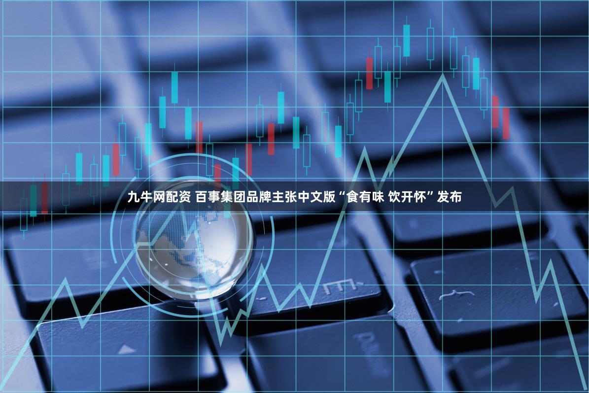 九牛网配资 百事集团品牌主张中文版“食有味 饮开怀”发布