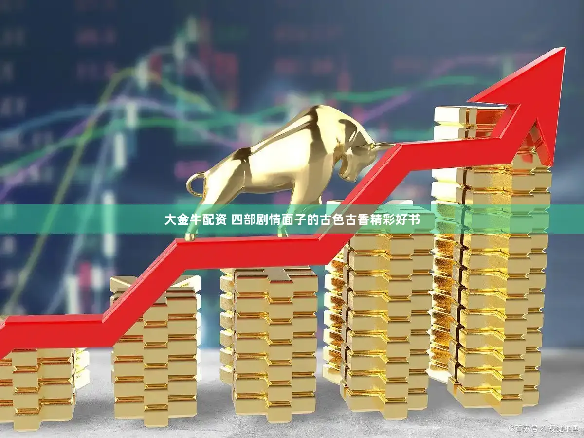 大金牛配资 四部剧情面子的古色古香精彩好书