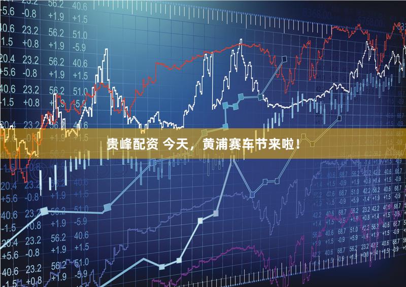 贵峰配资 今天，黄浦赛车节来啦！