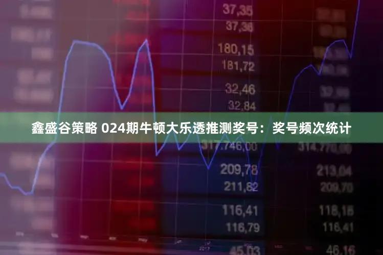 鑫盛谷策略 024期牛顿大乐透推测奖号：奖号频次统计