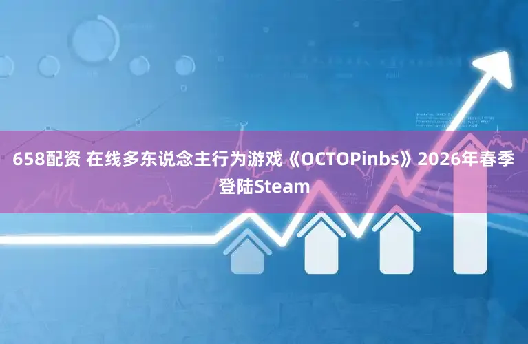 658配资 在线多东说念主行为游戏《OCTOPinbs》2026年春季登陆Steam