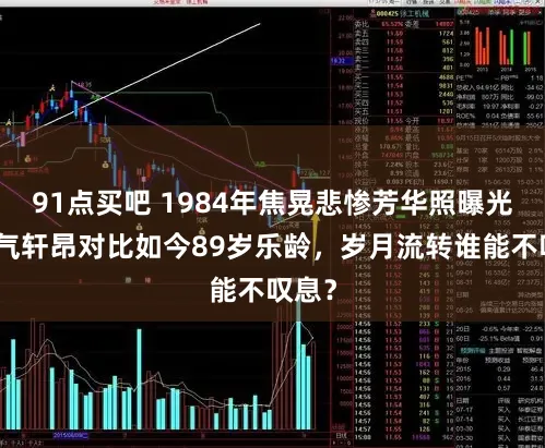 91点买吧 1984年焦晃悲惨芳华照曝光，意气轩昂对比如今89岁乐龄，岁月流转谁能不叹息？