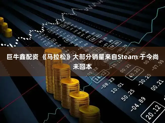 巨牛鑫配资 《马拉松》大部分销量来自Steam 于今尚未回本
