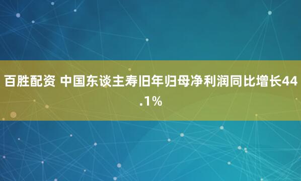 百胜配资 中国东谈主寿旧年归母净利润同比增长44.1%