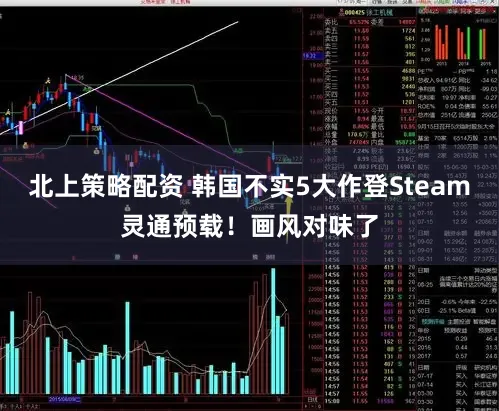 北上策略配资 韩国不实5大作登Steam灵通预载！画风对味了
