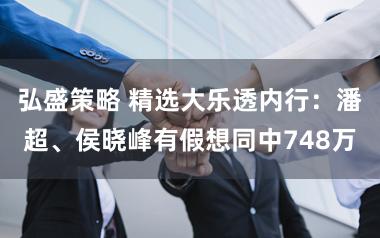 弘盛策略 精选大乐透内行：潘超、侯晓峰有假想同中748万
