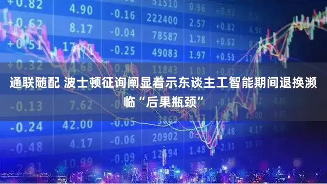 通联随配 波士顿征询阐显着示东谈主工智能期间退换濒临“后果瓶颈”